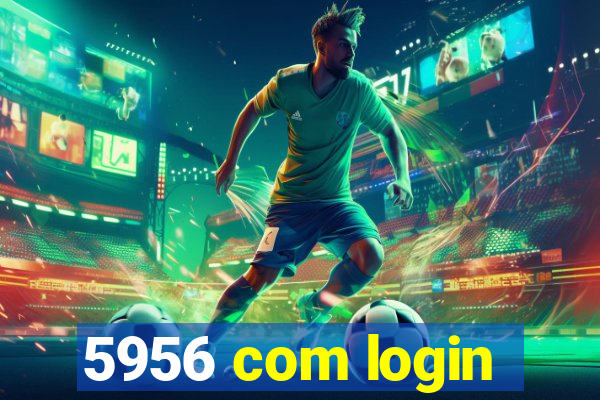 5956 com login